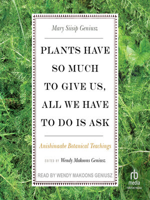 cover image of Plants Have So Much to Give Us, All We Have to Do Is Ask
